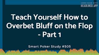 Smart Poker Study Podcast  Teach Yourself How to Overbet Bluff on the Flop  Part 1 505 [upl. by Nilkoorb757]