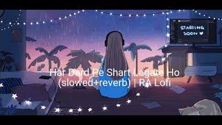 Har Dard Pe Shart Lagate Ho slowedreverb  RA Lofi [upl. by Melvina219]