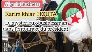 Algerie BusinessKarim khiar HOUTA Le mystérieux businessman dans lentourage du président Tebboune [upl. by Berners]