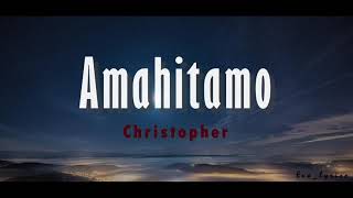 Christopher  Amahitamo lyrics and English translations [upl. by Mogerly399]