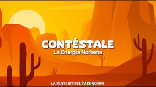 La Energia Norteña  Contéstale LetraLyric La Playlist del Tacuachon [upl. by Etsyrk]