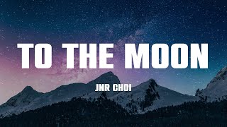 Jnr Choi  TO THE MOON Lyrics [upl. by Siouxie]