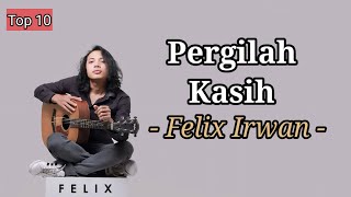 Pergilah Kasih  Felix irwan Lyrics Lirik Lagu  Top Cover Terpopuler 2024 [upl. by Afatsuom400]