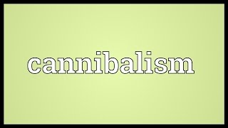 Cannibalism Meaning [upl. by Dang]