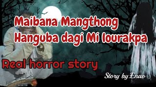 Maibana Mangthong Hanguba dagi Mi lourakpaReal horror storyAsengba thokhiba wari [upl. by Nylemaj]