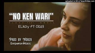 ELkay ft OBzii  quot No ken Wariquot prod by Nobzii music [upl. by Airan202]