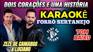 KARAOKÊ da música DOIS CORAÇÕES E UMA HISTÓRIA versão FORRÓ TOM BAIXO ZEZÉ DE CAMARGO E LUCIANO [upl. by Llerahc44]