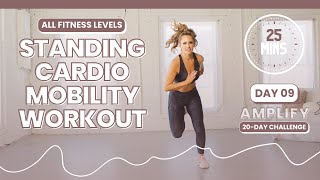 25 Minute Standing Cardio Mobility AT HOME WORKOUT  AMPLIFY DAY 9 [upl. by Arreis324]