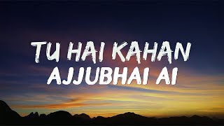 TU HAI KAHAN  LYRICS  AJJUBHAI Ai VOICE VERSION [upl. by Kory]