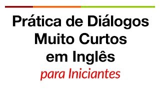 Prática de Diálogos Muito Curtos em Inglês para Iniciantes [upl. by Robison]