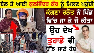 ਬੇਲ ਤੇ ਆਈ Kulwinder Kaur ਨੂੰ ਮਿਲਣ ਪਹੁੰਚੀ Kangana Ranaut ਨੇ ਪਿੰਡ ਵਿੱਚ ਜਾ ਕੇ ਜੋ ਕੀਤਾ [upl. by Ellemac]