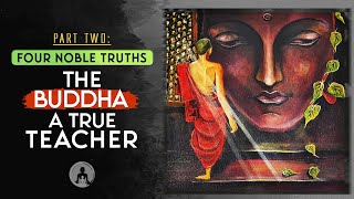 Four Noble Truths The Buddha  A True Teacher Part Two [upl. by Sasha]