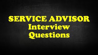 SERVICE ADVISOR Interview Questions [upl. by Eidualc]