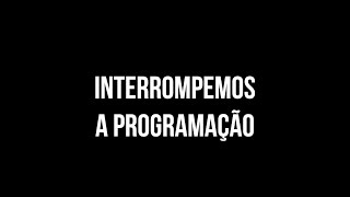 INTERROMPEMOS A PROGRAMAÇÃO [upl. by Gelhar394]