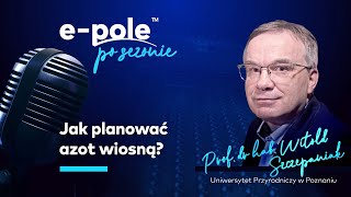 Jak planować nawożenie AZOTEM wiosną Prof dr hab Witold Szczepaniak  epole po sezonie 8 [upl. by Iden]