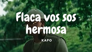 flaca vos sos hermosa y te mereces todo kapo LetraLyrics  KAPO  UWAIE [upl. by Ecyarg]