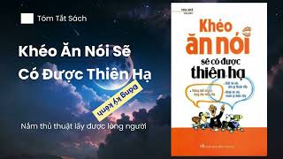 Khéo Ăn Nói Sẽ Có Được Thiên Hạ  Tóm tắt sách hay [upl. by Aikemahs]