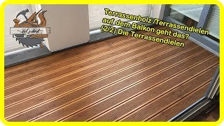 Terrassenbau  Terrassenholz Terrassendielen auf dem Balkon geht das 22 Die Terrassendielen [upl. by Sedgewinn]