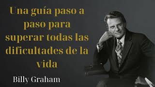 Una guía paso a paso para superar todas las dificultades de la vida  Billy Graham [upl. by Wrigley]