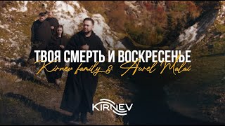 Семья Кирнев amp Aurel Malai  ТВОЯ СМЕРТЬ И ВОСКРЕСЕНЬЕ Премьера 2022 [upl. by Gnoud489]