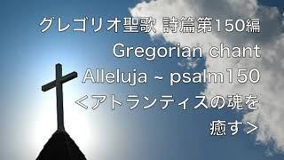 グレゴリオ聖歌 詩篇第150篇 Gregorian chant Alleluja〜Psalm150 ＜アトランティスの魂を癒す＞ [upl. by Zenia368]