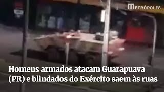 Homens armados atacam Guarapuava PR e blindados do Exército saem às ruas [upl. by Hakvir]