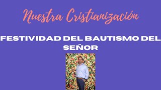 Nuestra Cristianización  Festividad del Bautismo del Señor [upl. by Dlarrej]