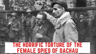 The HORRIFIC Torture Of The Female Spies Of Dachau [upl. by Bremser]