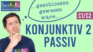 Konjunktiv 2 Passiv  Vorgangs und Zustandspassiv mit und ohne Modalverben  C1C2 [upl. by Arada297]