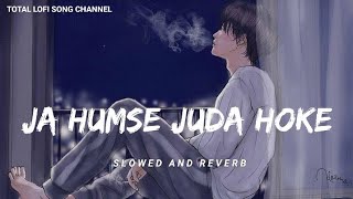 Ja Humse Juda Hoke  Slowed And Reverb   Jubin Nautiyal  Lofi Song  Total Lofi Song Channel [upl. by Aramanta]