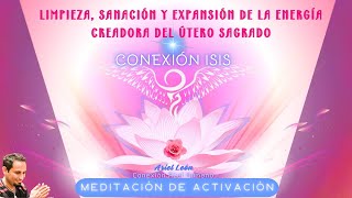 MEDITACIÓN · ÚTERO SAGRADO CONEXIÓN ISIS LIMPIEZA SANACIÓN EXPANSIÓN ENERGÍA CREADORA  Ariel León [upl. by Inaleon422]