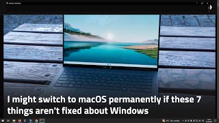 I might switch to macOS permanently if these 7 things arent fixed about Windows [upl. by Munsey]