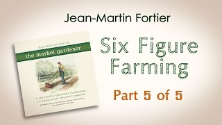 JeanMartin Fortier The Market Gardener Six Figure Farming Part 5 of 5 [upl. by Assirehs]