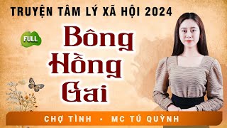 Truyện Tâm Lý Xã Hội 2024  BÔNG HỒNG GAI  Nghe MC Tú Quỳnh Diễn Đọc Hấp Dẫn [upl. by Alleuqram379]