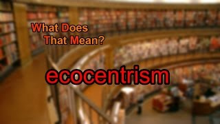 What does ecocentrism mean [upl. by Ebarta]