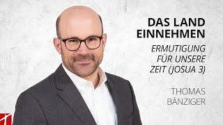 «Das Land einnehmen – Ermutigung für unsere Zeit Josua 3» mit Thomas Bänziger  9 April 2024 [upl. by Letta]