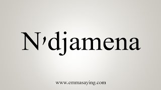 How To Say Ndjamena [upl. by Manley300]