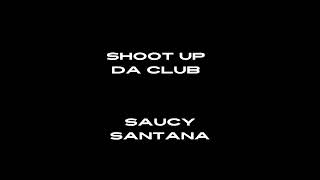 Saucy Santana  quotShoot Up Da Clubquot OFFICIAL VERSION [upl. by Attelrahc]