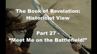 The Book of Revelation Historicist View Part 27  quotMeet Me on the Battlefieldquot [upl. by Eniawed735]