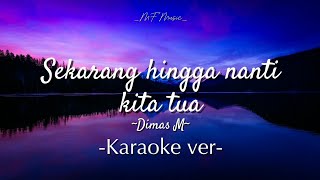 Sekarang Hingga Nanti Kita Tua  by Dimas M  karaoke version [upl. by Nnairac]