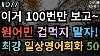 영어회화 정복하기 D77 이거 100번만 보고원어민 겁먹지 말자 최강 일상영어 50문장 I 영어듣기 I 영어공부 I 영어 반복 초보영어회화 여행영어회화 생활영어기초 [upl. by Hermia]