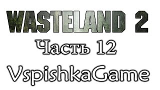 Wasteland 2  Часть 12  ИГРА ПОДСТАВИЛА Полное прохождение с Вспышкой [upl. by Hcone]