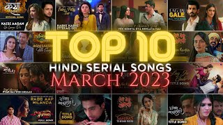 Top 10 Hindi Serial Songs  March 2023 [upl. by Frederic]