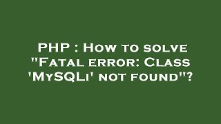 PHP  How to solve quotFatal error Class MySQLi not foundquot [upl. by Grae]