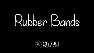 Berwyn  Rubber Bands  Lyrics [upl. by Aria]