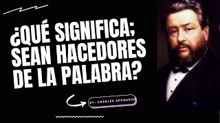 ¿Qué Significa Sean Hacedores de la Palabra  Por Charles Spurgeon [upl. by Eittol84]