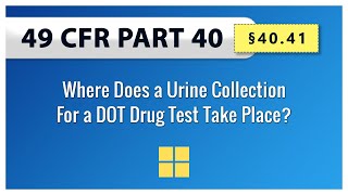 49 CFR Part 40 §4041 Where Does a Urine Collection For a DOT Drug Test Take Place [upl. by Taam]