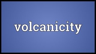 Volcanicity Meaning [upl. by Etnuahc]