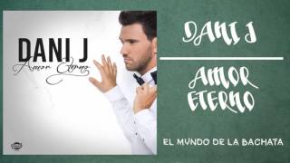 Dani J  Amor Eterno  BACHATA 2016 [upl. by Sakiv723]