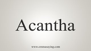 How To Say Acantha [upl. by Mufinella]